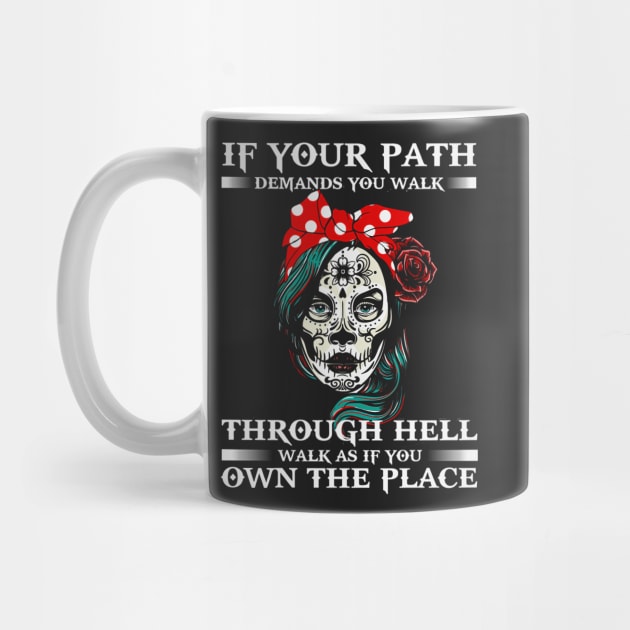 If Your Path Demands You Walk Through Hell Walk As If You Own The Place Sugar Skull by ANGELA2-BRYANT